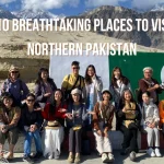Top 10 Breathtaking Places to Visit in Northern Pakistan