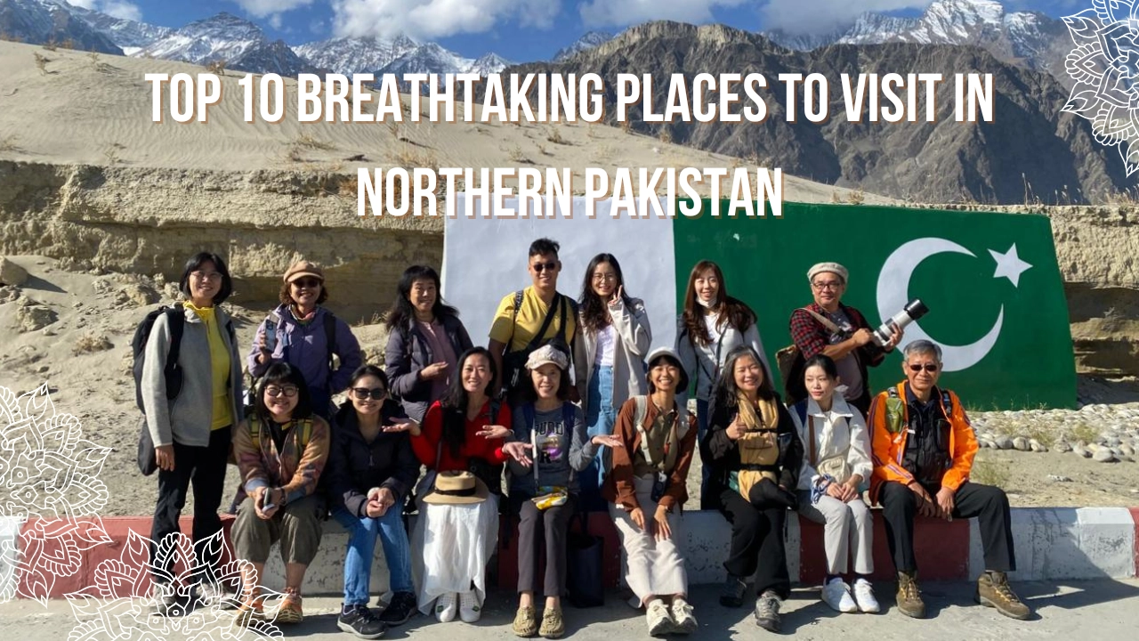 Top 10 Breathtaking Places to Visit in Northern Pakistan